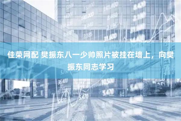 佳荣网配 樊振东八一少帅照片被挂在墙上，向樊振东同志学习