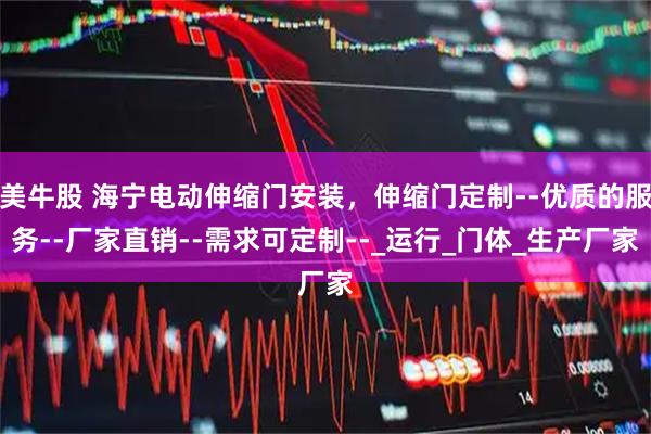 美牛股 海宁电动伸缩门安装，伸缩门定制--优质的服务--厂家直销--需求可定制--_运行_门体_生产厂家